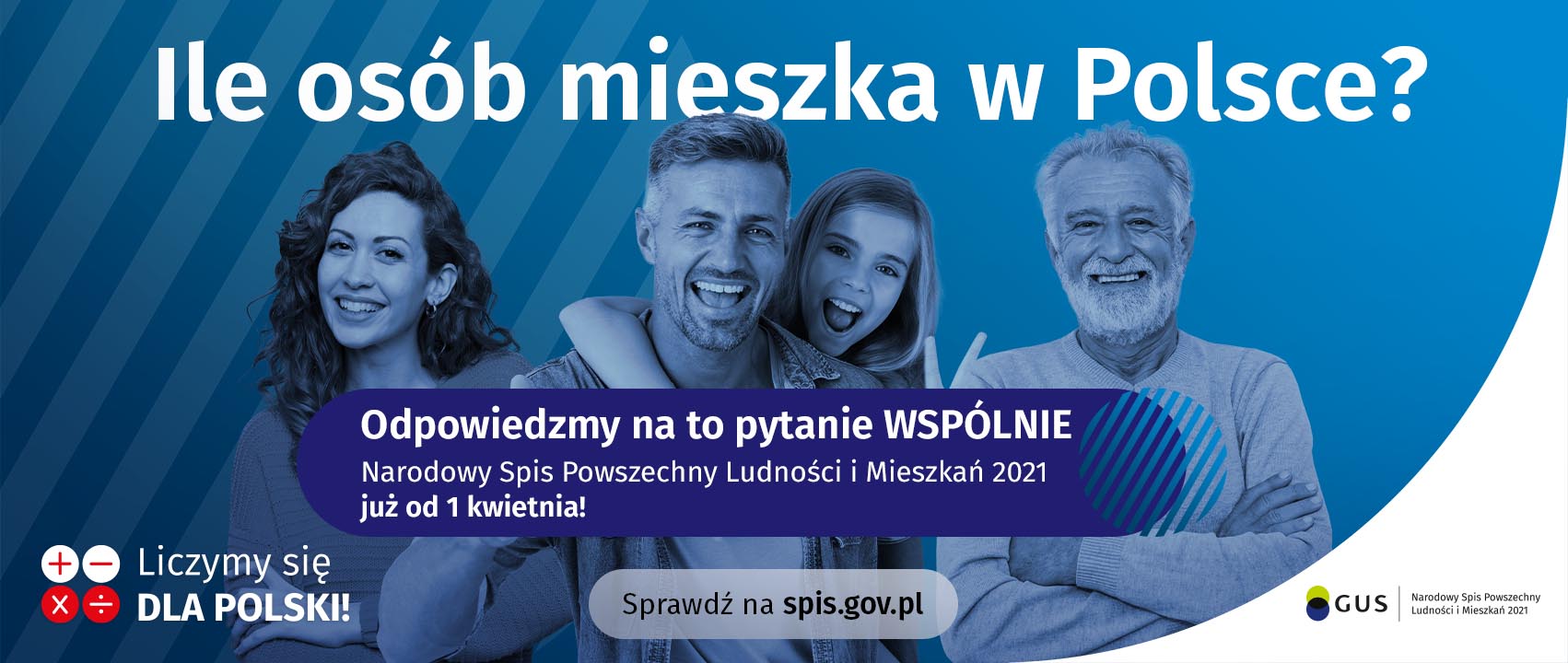 Cztery uśmiechnięte osoby na środku plakatu. Kobieta, dwóch mężczyzn i dziewczynka. Na górze napis: Ile osób mieszka w Polsce? Pod nimi napis: Odpowiedzmy na to pytanie wspólnie. Narodowy Spis Powszechny Ludności i Mieszkań 2021 już od 1 kwietnia!